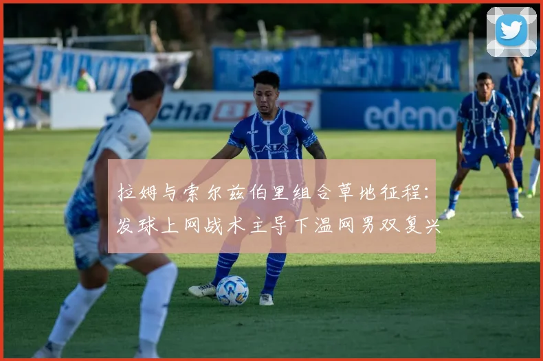 拉姆与索尔兹伯里组合草地征程：发球上网战术主导下温网男双复兴态势解析