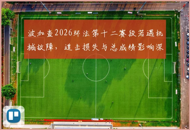 波加查2026环法第十二赛段若遇机械故障，追击损失与总成绩影响深度推演
