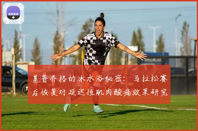 基普乔格的冰水浴秘密：马拉松赛后恢复对延迟性肌肉酸痛效果研究审视